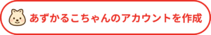 あずかるこちゃんのアカウントを作成
